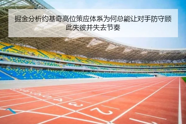 掘金分析约基奇高位策应体系为何总能让对手防守顾此失彼并失去节奏